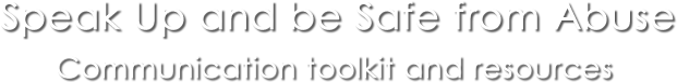 Speak up and be safe from abuse, communication toolkit and resources logo